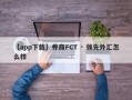 【app下载】券商FCT · 领先外汇怎么样
