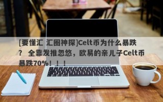 [要懂汇 汇圈神探]Celt币为什么暴跌？ 全靠发推忽悠，欧易的亲儿子Celt币暴跌70%！！！