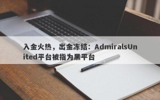 入金火热，出金冻结：AdmiralsUnited平台被指为黑平台