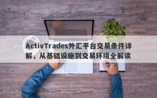 ActivTrades外汇平台交易条件详解，从基础设施到交易环境全解读