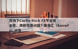 咨询下Castle Rock FX平台安全性、牌照性质问题?-要懂汇（knowfx）问答