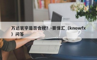 万达寰宇是否合规？-要懂汇（knowfx）问答