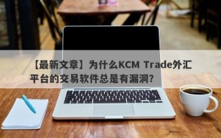 【最新文章】为什么KCM Trade外汇平台的交易软件总是有漏洞？