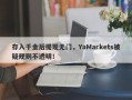 存入千金后提现无门，YaMarkets被疑规则不透明！