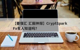 【要懂汇 汇圈神探】CryptSparkFx有人知道吗？
