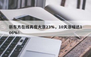 新东方在线再度大涨23%，10天涨幅达106%！