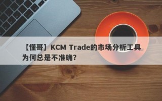 【懂哥】KCM Trade的市场分析工具为何总是不准确？