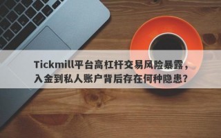 Tickmill平台高杠杆交易风险暴露，入金到私人账户背后存在何种隐患？