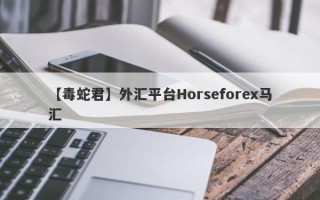 【毒蛇君】外汇平台Horseforex马汇
