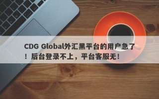 CDG Global外汇黑平台的用户急了！后台登录不上，平台客服无！