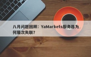 八月问题回顾：YaMarkets服务器为何屡次失联？