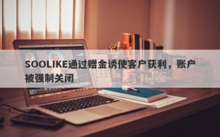 SOOLIKE通过赠金诱使客户获利，账户被强制关闭