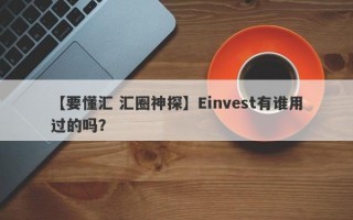 【要懂汇 汇圈神探】Einvest有谁用过的吗？
