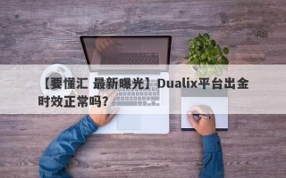 【要懂汇 最新曝光】Dualix平台出金时效正常吗？
