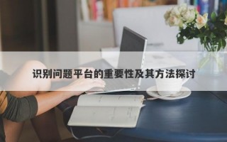 识别问题平台的重要性及其方法探讨