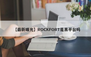 【最新曝光】ROCKFORT是黑平台吗
