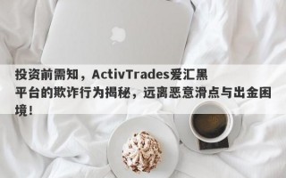 投资前需知，ActivTrades爱汇黑平台的欺诈行为揭秘，远离恶意滑点与出金困境！