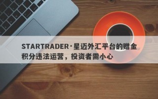 STARTRADER·星迈外汇平台的赠金积分违法运营，投资者需小心