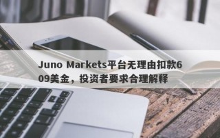 Juno Markets平台无理由扣款609美金，投资者要求合理解释