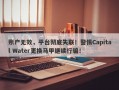 账户无效，平台彻底失联！警惕Capital Water更换马甲继续行骗！