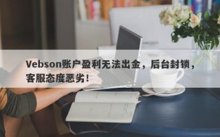 Vebson账户盈利无法出金，后台封锁，客服态度恶劣！