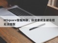 MSquare客服失联，投资者资金被冻结无法提取