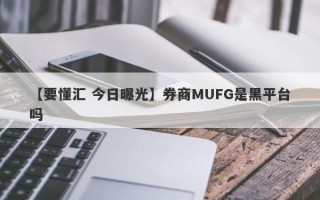 【要懂汇 今日曝光】券商MUFG是黑平台吗
