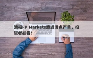 澳福FP Markets遭遇滑点严重，投资者必看！