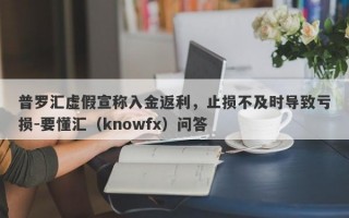 普罗汇虚假宣称入金返利，止损不及时导致亏损-要懂汇（knowfx）问答