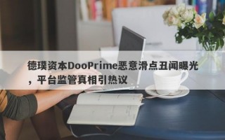 德璞资本DooPrime恶意滑点丑闻曝光，平台监管真相引热议