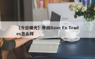 【今日曝光】券商Rave Fx Trades怎么样
