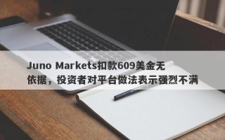 Juno Markets扣款609美金无依据，投资者对平台做法表示强烈不满