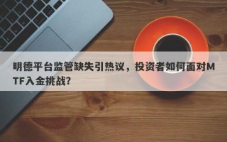 明德平台监管缺失引热议，投资者如何面对MTF入金挑战？