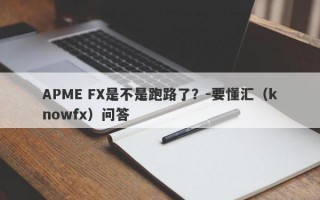 APME FX是不是跑路了？-要懂汇（knowfx）问答