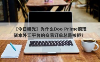 【今日曝光】为什么Doo Prime德璞资本外汇平台的交易订单总是被拒？