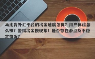 马比肯外汇平台的出金速度怎样？用户体验怎么样？警惕出金慢现象！是否存在滑点及不稳定情况？