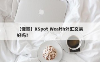 【懂哥】XSpot Wealth外汇交易好吗？
