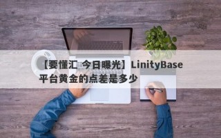 【要懂汇 今日曝光】LinityBase平台黄金的点差是多少
