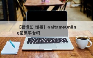 【要懂汇 懂哥】GaitameOnline是黑平台吗
