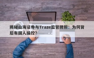 揭秘山海证券与Traze监管牌照：为何背后有国人操控？