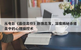 从电影《最佳出价》剧情出发，深度揭秘杀猪盘中的心理操控术