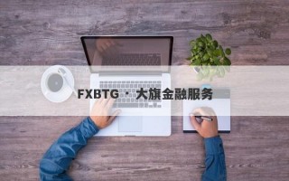 FXBTG · 大旗金融服务