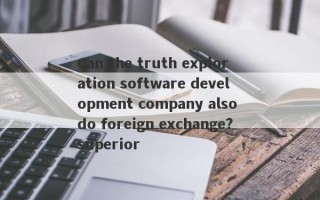 Can the truth exploration software development company also do foreign exchange?superior