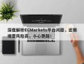 深度解析ECMarkets平台问题，近期爆雷风险高，小心跑路！