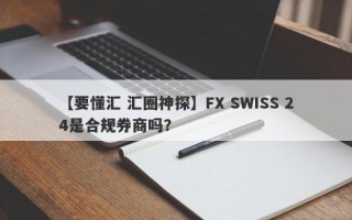 【要懂汇 汇圈神探】FX SWISS 24是合规券商吗？
