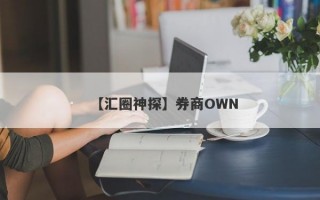 【汇圈神探】券商OWN
