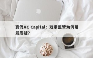 真假AC Capital：双重监管为何引发质疑？