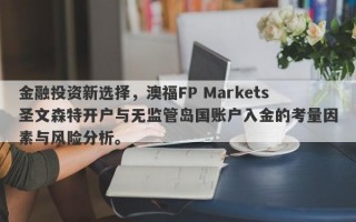 金融投资新选择，澳福FP Markets圣文森特开户与无监管岛国账户入金的考量因素与风险分析。