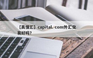 【真懂汇】capital. com外汇交易好吗？
