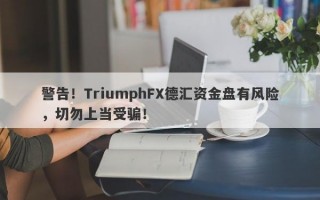 警告！TriumphFX德汇资金盘有风险，切勿上当受骗！